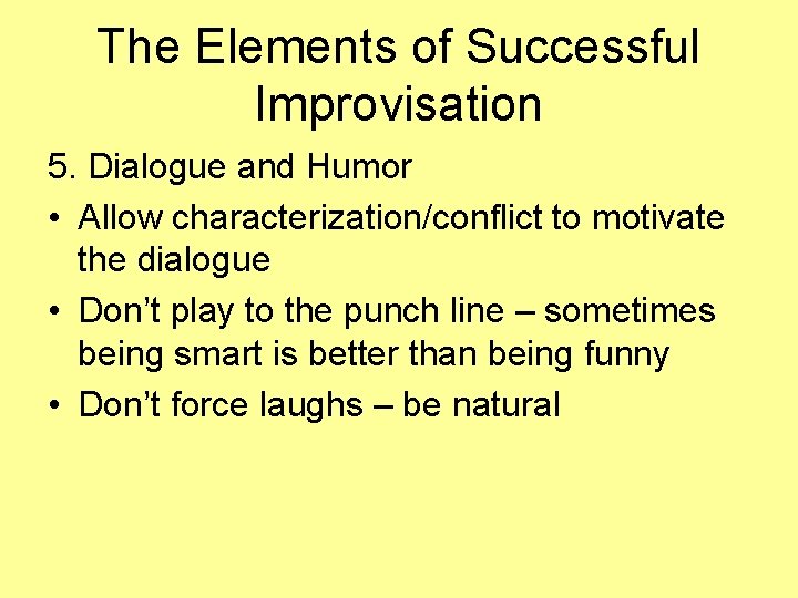 The Elements of Successful Improvisation 5. Dialogue and Humor • Allow characterization/conflict to motivate