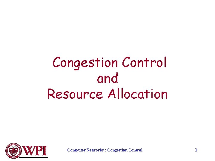 Congestion Control and Resource Allocation Computer Networks : Congestion Control 1 