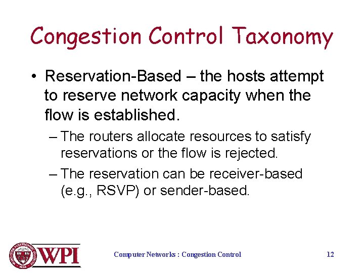 Congestion Control Taxonomy • Reservation-Based – the hosts attempt to reserve network capacity when