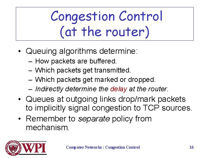 Congestion Control (at the router) • Queuing algorithms determine: – – How packets are