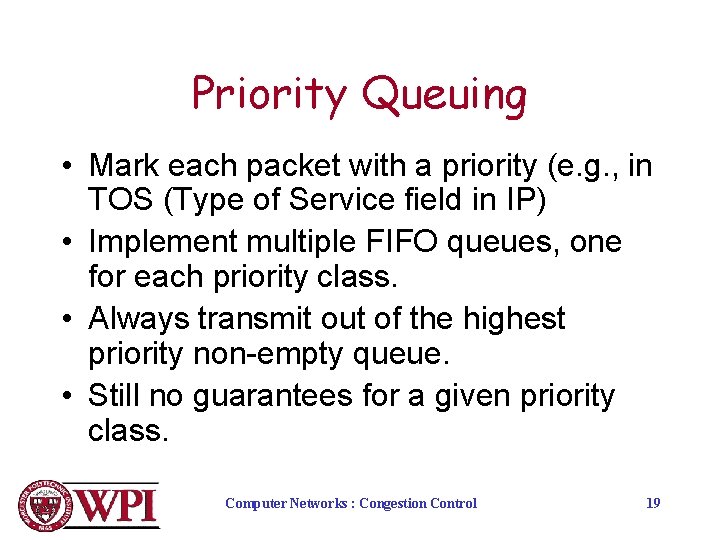 Priority Queuing • Mark each packet with a priority (e. g. , in TOS