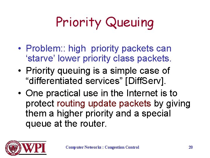 Priority Queuing • Problem: : high priority packets can ‘starve’ lower priority class packets.