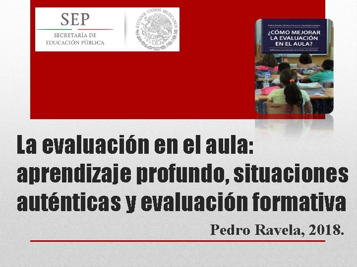 La evaluación en el aula: aprendizaje profundo, situaciones auténticas y evaluación formativa Pedro Ravela,