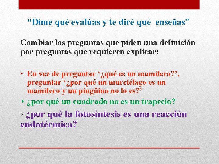 “Dime qué evalúas y te diré qué enseñas” Cambiar las preguntas que piden una