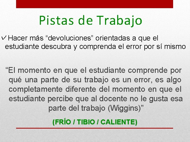 Pistas de Trabajo ✓Hacer más “devoluciones” orientadas a que el estudiante descubra y comprenda