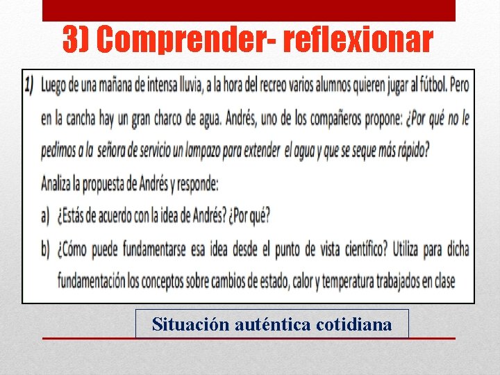 3) Comprender- reflexionar Situación auténtica cotidiana 