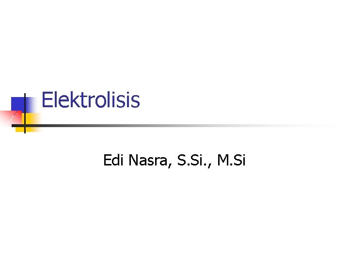 Elektrolisis Edi Nasra, S. Si. , M. Si 