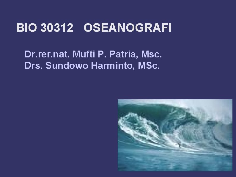 BIO 30312 OSEANOGRAFI Dr. rer. nat. Mufti P. Patria, Msc. Drs. Sundowo Harminto, MSc.