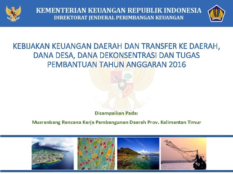 KEBIJAKAN KEUANGAN DAERAH DAN TRANSFER KE DAERAH, DANA DESA, DANA DEKONSENTRASI DAN TUGAS PEMBANTUAN