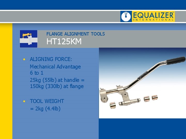 FLANGE ALIGNMENT TOOLS HT 125 KM • ALIGNING FORCE: Mechanical Advantage 6 to 1 FLANGE ALIGNMENT TOOLS HT 125 KM • ALIGNING FORCE: Mechanical Advantage 6 to 1