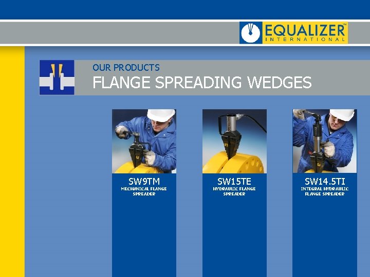 OUR PRODUCTS FLANGE SPREADING WEDGES SW 9 TM MECHANICAL FLANGE SPREADER SW 15 TE OUR PRODUCTS FLANGE SPREADING WEDGES SW 9 TM MECHANICAL FLANGE SPREADER SW 15 TE