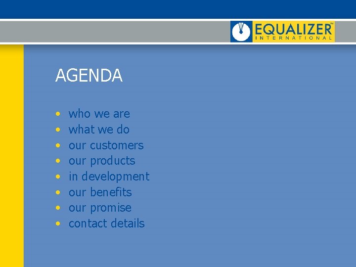 AGENDA • • who we are what we do our customers our products in AGENDA • • who we are what we do our customers our products in