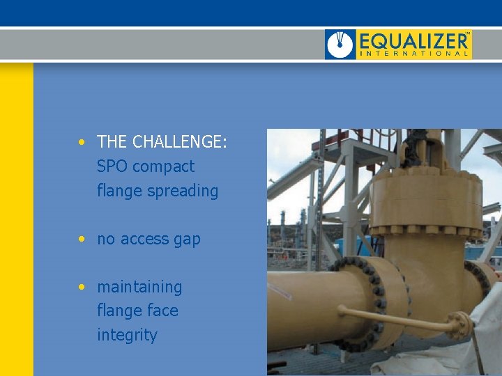 • THE CHALLENGE: SPO compact flange spreading • no access gap • maintaining • THE CHALLENGE: SPO compact flange spreading • no access gap • maintaining