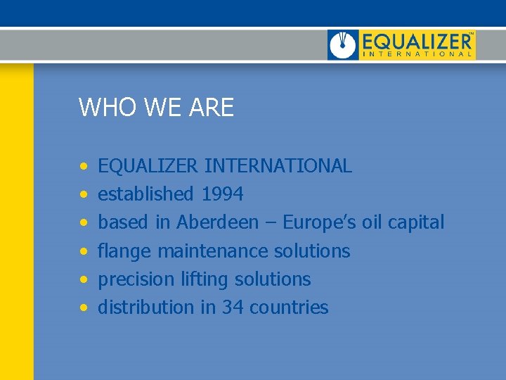 WHO WE ARE • • • EQUALIZER INTERNATIONAL established 1994 based in Aberdeen – WHO WE ARE • • • EQUALIZER INTERNATIONAL established 1994 based in Aberdeen –