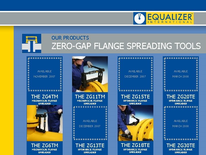 OUR PRODUCTS ZERO-GAP FLANGE SPREADING TOOLS AVAILABLE NOVEMBER 2007 DECEMBER 2007 MARCH 2008 THE OUR PRODUCTS ZERO-GAP FLANGE SPREADING TOOLS AVAILABLE NOVEMBER 2007 DECEMBER 2007 MARCH 2008 THE