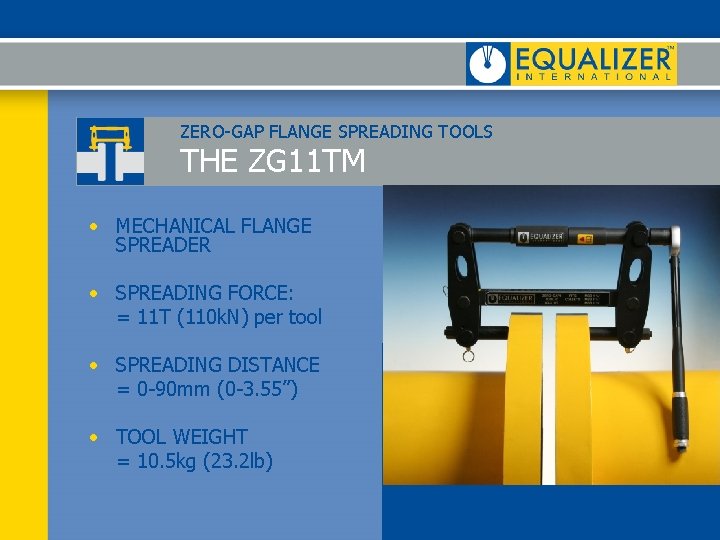 ZERO-GAP FLANGE SPREADING TOOLS THE ZG 11 TM • MECHANICAL FLANGE SPREADER • SPREADING ZERO-GAP FLANGE SPREADING TOOLS THE ZG 11 TM • MECHANICAL FLANGE SPREADER • SPREADING