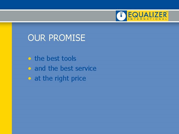 OUR PROMISE • the best tools • and the best service • at the OUR PROMISE • the best tools • and the best service • at the