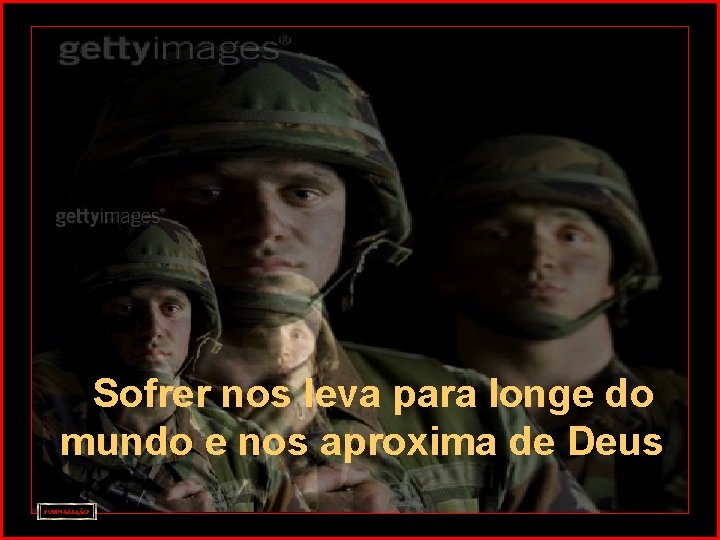  Sofrer nos leva para longe do mundo e nos aproxima de Deus 