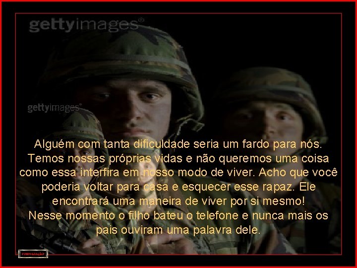 Alguém com tanta dificuldade seria um fardo para nós. Temos nossas próprias vidas e