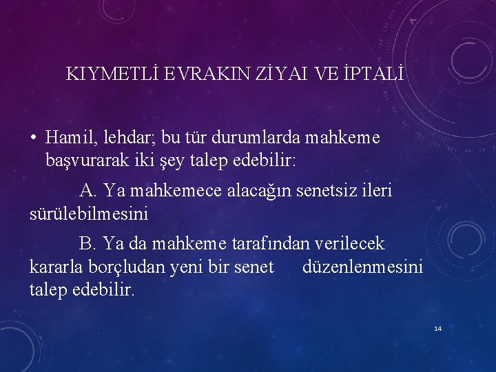 KIYMETLİ EVRAKIN ZİYAI VE İPTALİ • Hamil, lehdar; bu tür durumlarda mahkeme başvurarak iki