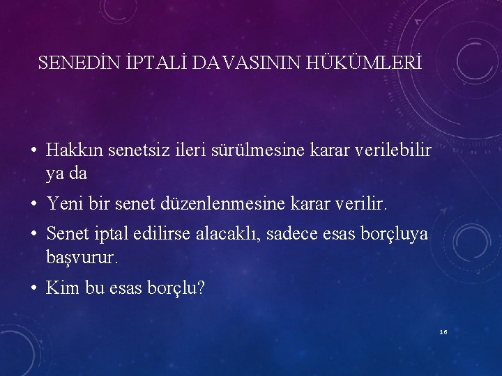 SENEDİN İPTALİ DAVASININ HÜKÜMLERİ • Hakkın senetsiz ileri sürülmesine karar verilebilir ya da •