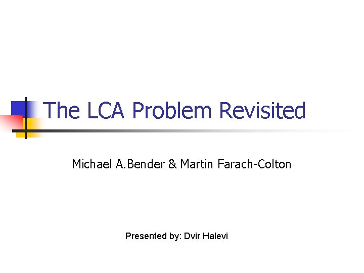 The LCA Problem Revisited Michael A. Bender & Martin Farach-Colton Presented by: Dvir Halevi