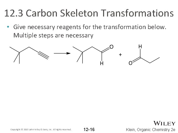 12. 3 Carbon Skeleton Transformations • Give necessary reagents for the transformation below. Multiple
