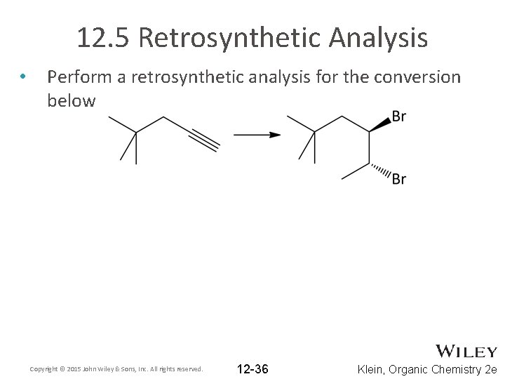 12. 5 Retrosynthetic Analysis • Perform a retrosynthetic analysis for the conversion below Copyright