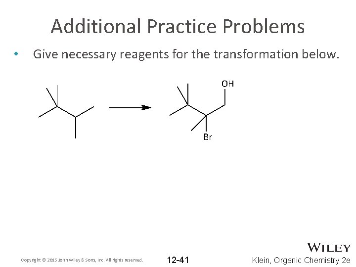 Additional Practice Problems • Give necessary reagents for the transformation below. Copyright © 2015