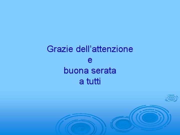 Grazie dell’attenzione e buona serata a tutti 