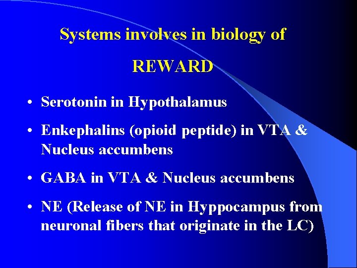 Systems involves in biology of REWARD • Serotonin in Hypothalamus • Enkephalins (opioid peptide)