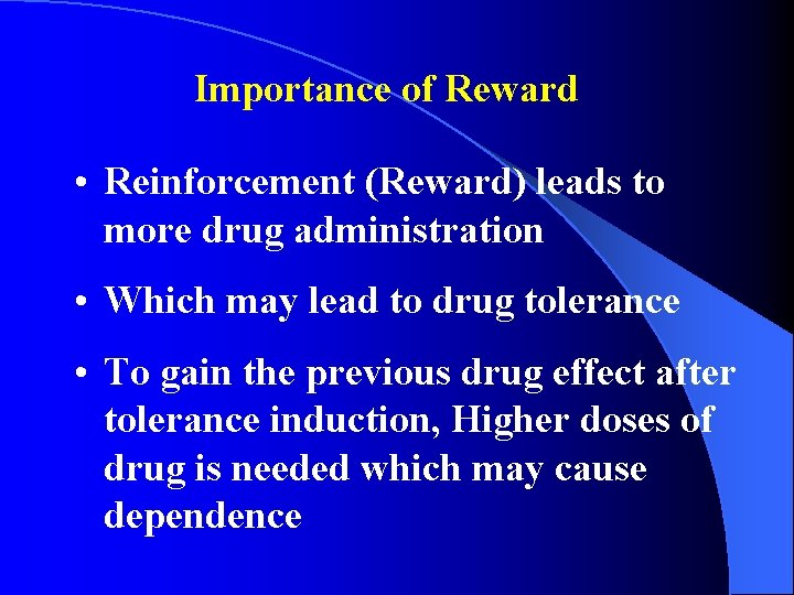 Importance of Reward • Reinforcement (Reward) leads to more drug administration • Which may