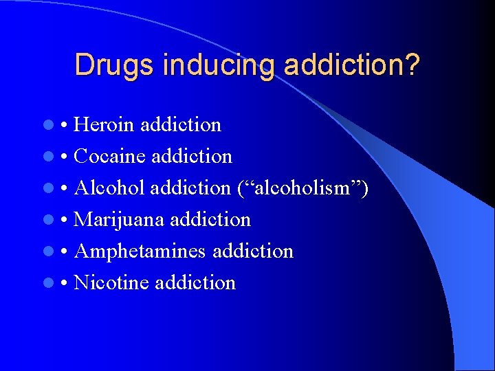 Drugs inducing addiction? l • Heroin addiction l • Cocaine addiction l • Alcohol