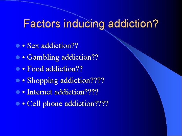 Factors inducing addiction? l • Sex addiction? ? l • Gambling addiction? ? l