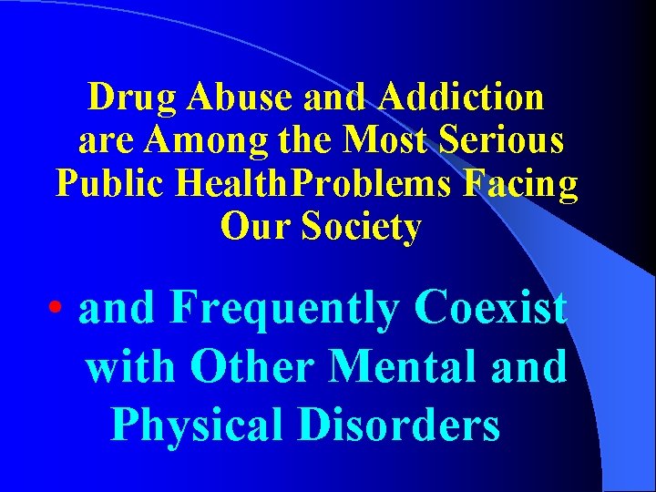 Drug Abuse and Addiction are Among the Most Serious Public Health. Problems Facing Our