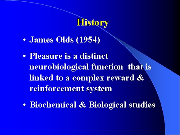 History • James Olds (1954) • Pleasure is a distinct neurobiological function that is