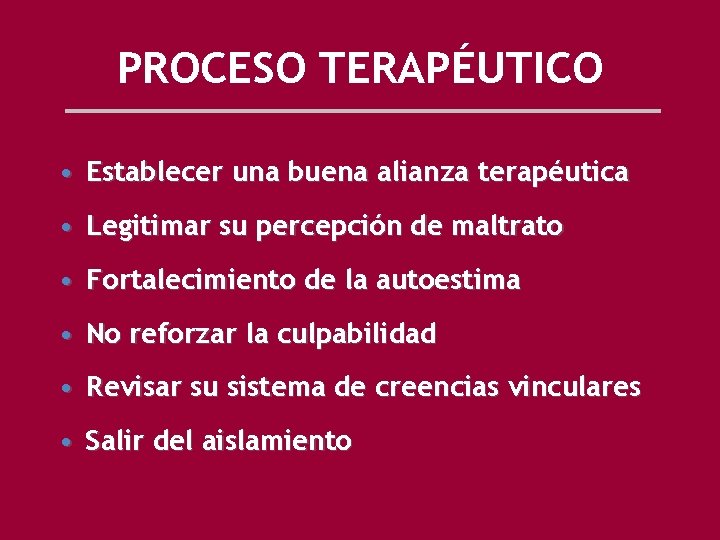 PROCESO TERAPÉUTICO • Establecer una buena alianza terapéutica • Legitimar su percepción de maltrato