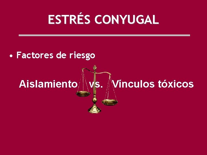 ESTRÉS CONYUGAL • Factores de riesgo Aislamiento vs. Vínculos tóxicos 