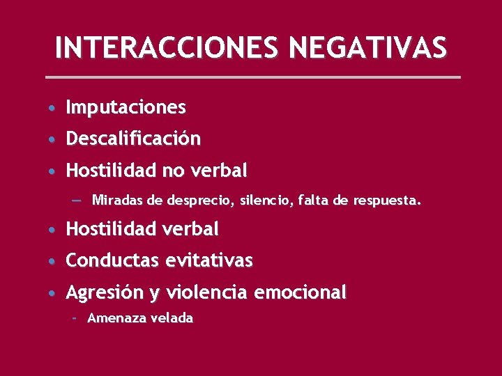 INTERACCIONES NEGATIVAS • Imputaciones • Descalificación • Hostilidad no verbal – Miradas de desprecio,