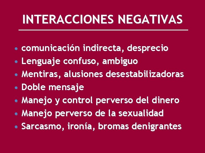 INTERACCIONES NEGATIVAS • comunicación indirecta, desprecio • Lenguaje confuso, ambiguo • Mentiras, alusiones desestabilizadoras