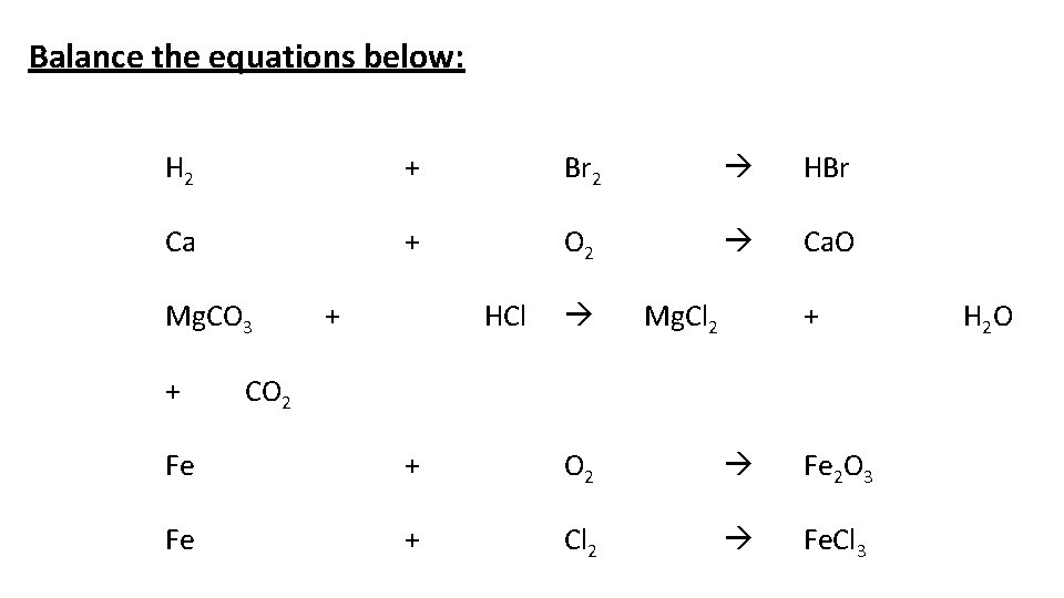 Balance the equations below: H 2 + Br 2 HBr Ca + O 2