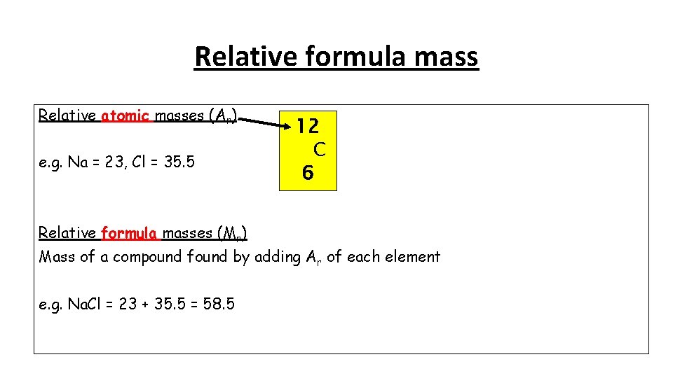 Relative formula mass Relative atomic masses (Ar) e. g. Na = 23, Cl =