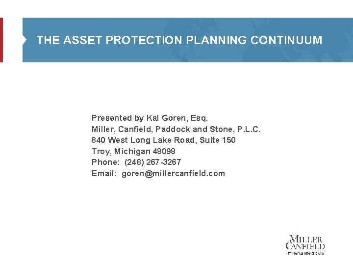 THE ASSET PROTECTION PLANNING CONTINUUM Presented by Kal Goren, Esq. Miller, Canfield, Paddock and