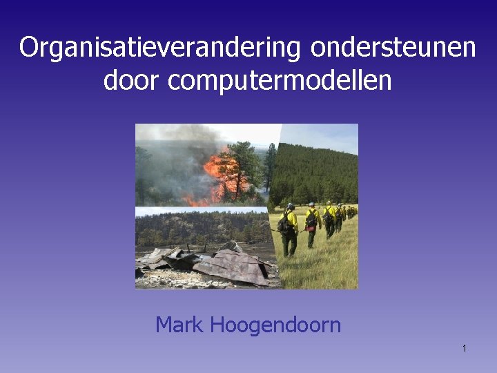 Organisatieverandering ondersteunen door computermodellen Mark Hoogendoorn 1 