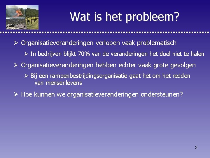 Wat is het probleem? Ø Organisatieveranderingen verlopen vaak problematisch Ø In bedrijven blijkt 70% Wat is het probleem? Ø Organisatieveranderingen verlopen vaak problematisch Ø In bedrijven blijkt 70%