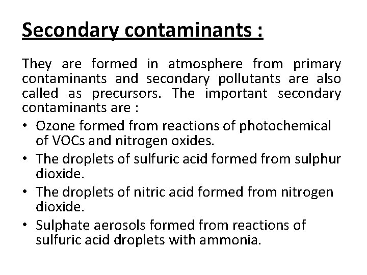 Secondary contaminants : They are formed in atmosphere from primary contaminants and secondary pollutants