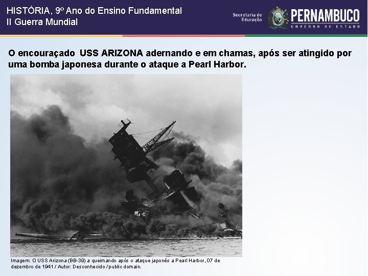 HISTÓRIA, 9º Ano do Ensino Fundamental II Guerra Mundial O encouraçado USS ARIZONA adernando