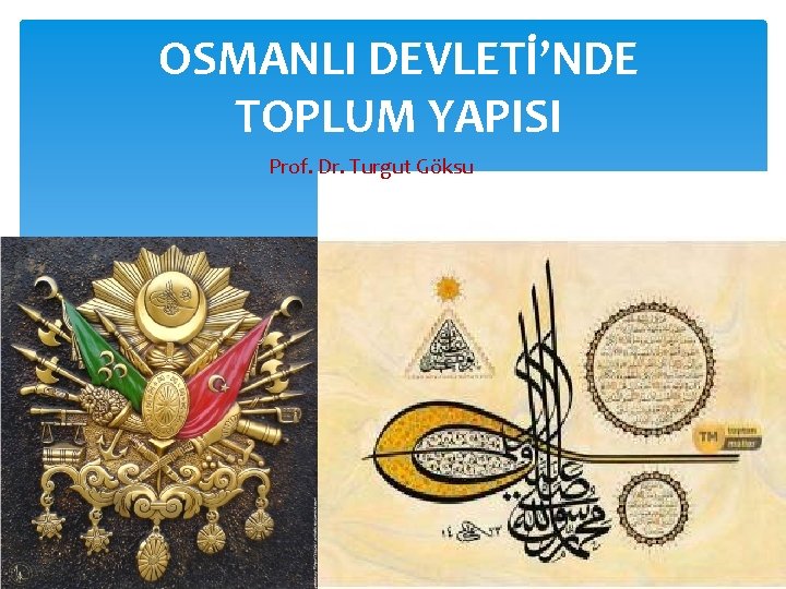 OSMANLI DEVLETİ’NDE TOPLUM YAPISI Prof. Dr. Turgut Göksu 