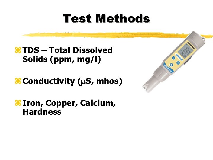 Test Methods z TDS – Total Dissolved Solids (ppm, mg/l) z Conductivity (m. S,