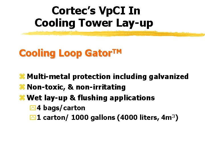 Cortec’s Vp. CI In Cooling Tower Lay-up Cooling Loop Gator. TM z Multi-metal protection